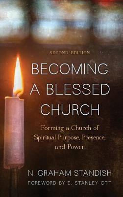 Becoming a Blessed Church: Forming a Church of Spiritual Purpose, Presence, and Power by Standish, N. Graham