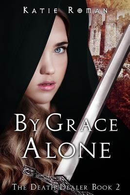 By Grace Alone by Roman, Katie