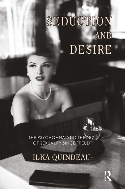 Seduction and Desire: The Psychoanalytic Theory of Sexuality Since Freud by Quindeau, Ilka