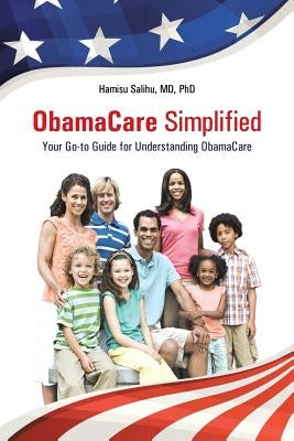 ObamaCare Simplified: Your Go-to Guide for Understanding ObamaCare by Salihu