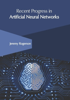 Recent Progress in Artificial Neural Networks by Rogerson, Jeremy
