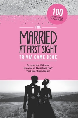 The Married at First Sight Game Book: Trivia for the Ultimate Fan of the TV Show! by Zimmers, Jenine