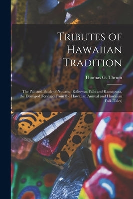 Tributes of Hawaiian Tradition: the Pali and Battle of Nuuanu; Kaliuwaa Falls and Kamapuaa, the Demigod (revised From the Hawaiian Annual and Hawaiian by Thrum, Thomas G. (Thomas George) 184