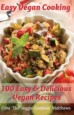 Easy Vegan Cooking: 100 Easy & Delicious Vegan Recipes: Natural Foods - Vegetables and Vegetarian - Special Diet by Matthews, Gina 'The Veggie Goddess'