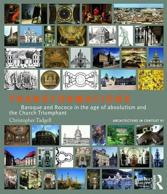Transformations: Baroque and Rococo in the Age of Absolutism and the Church Triumphant by Tadgell, Christopher