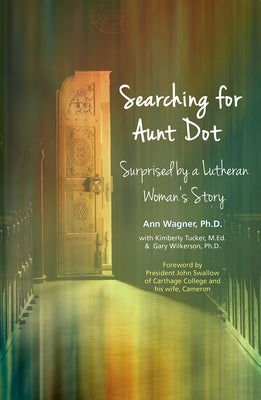 Searching for Aunt Dot: Surprised by a Lutheran Woman's Story by Wagner, Ann