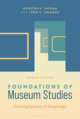 Foundations of Museum Studies: Evolving Systems of Knowledge by Latham, Kiersten F.