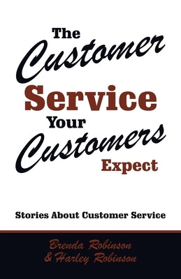 The Customer Service Your Customers Expect: Stories About Customer Service by Robinson, Brenda