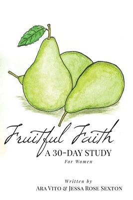 Fruitful Faith: A 30-Day Study for Women by Sexton, Jessa Rose