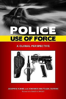 Police Use of Force: A Global Perspective by Bayley, David H.