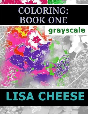 Coloring: Book One: Grayscale by Cheese, Lisa