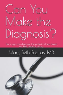 Can You Make the Diagnosis?: See if you can diagnose the patient's illness based on their medical history. by Engrav, Mary Beth