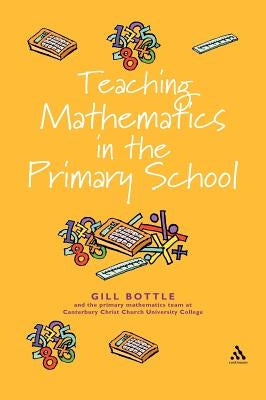 Teaching Mathematics in the Primary School: The Essential Guide by Bottle, Gill