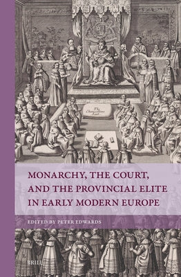 Monarchy, the Court, and the Provincial Elite in Early Modern Europe by Edwards, Peter