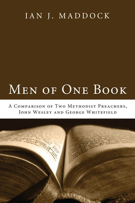 Men of One Book: A Comparison of Two Methodist Preachers, John Wesley and George Whitefield by Maddock, Ian J.
