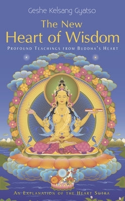 New Heart of Wisdom: Profound Teachings from Buddha's Heart by Gyatso, Geshe Kelsang