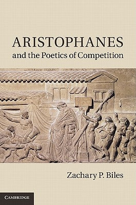 Aristophanes and the Poetics of Competition by Biles, Zachary P.