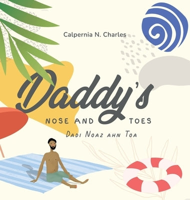 Daddy's Nose and Toes Dadi Noaz ahn Toa: Bilingual Children's Book - English Kriol by Charles, Calpernia N.