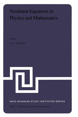 Nonlinear Equations in Physics and Mathematics: Proceedings of the NATO Advanced Study Institute Held in Istanbul, Turkey, August 1-13, 1977 by Barut, P.