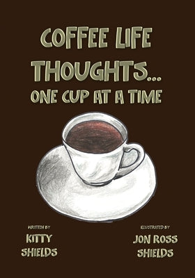 Coffee Life Thoughts... One Cup at a time by Shields, Jon Ross