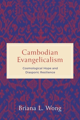 Cambodian Evangelicalism by Wong, Briana L.