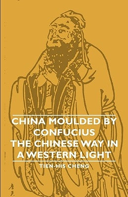 China Moulded by Confucius - The Chinese Way in a Western Light by Cheng, Tien-His