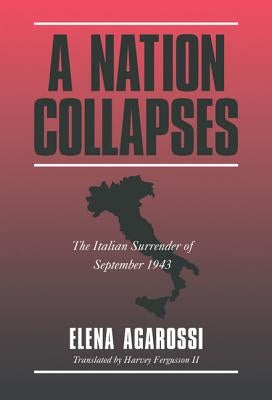 A Nation Collapses: The Italian Surrender of September 1943 by Aga Rossi, Elena