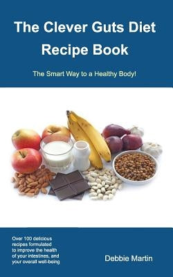 The Clever Guts Diet Recipe Book by Martin, Debbie