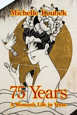75 Years: A Woman's Life in Verse by Koubek, Michelle