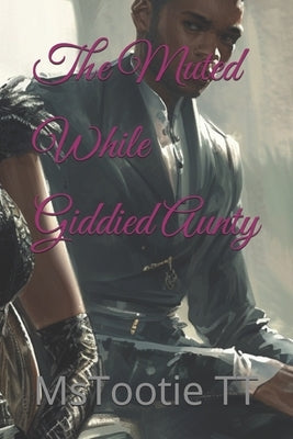 The Muted While Giddied Aunty by Tt, Mstootie