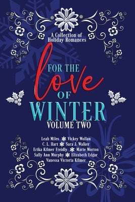 For the Love of Winter Volume Two: A Collection of Holiday Romances by Walker, Sara J.