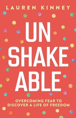 Unshakeable: Overcoming Fear to Discover a Life of Freedom by Kinney, Lauren