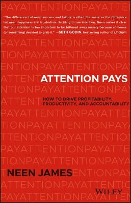 Attention Pays: How to Drive Profitability, Productivity, and Accountability by James, Neen