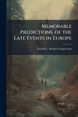 Memorable Predictions, of the Late Events in Europe by Evstafiev, Aleksiei Grigorevich 1783-18