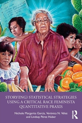Story(ing) Statistical Strategies Using a Critical Race Feminista Quantitative PRAXIS by García, Nichole Margarita