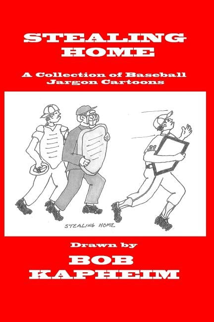 Stealing Home: Cartoons of Baseball Jargon by Kapheim, Bob