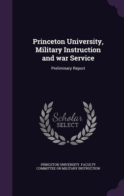 Princeton University, Military Instruction and war Service: Preliminary Report by Princeton University Faculty Committee
