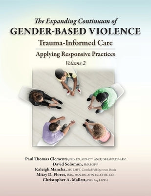 The Expanding Continuum of Gender-Based Violence: Trauma-Informed Care, Volume 2: Trauma-Informed Care by Clements, Paul Thomas