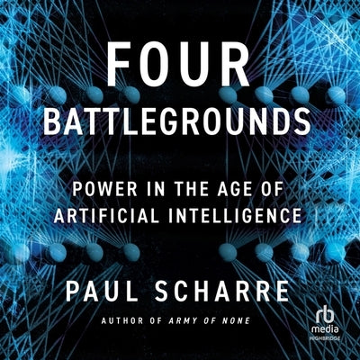 Four Battlegrounds: Power in the Age of Artificial Intelligence by Scharre, Paul