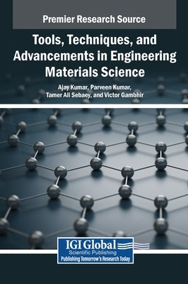 Tools, Techniques, and Advancements in Engineering Materials Science by Kumar, Ajay