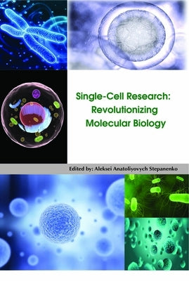 Single-Cell Research: Revolutionizing Molecular Biology by Stepanenko, Aleksei Anatoliyovych