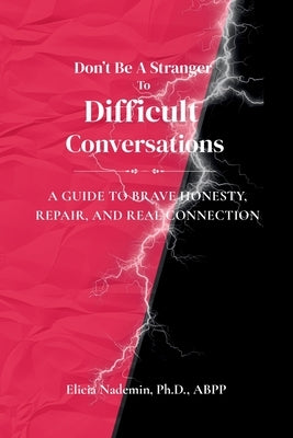 Don't Be A Stranger To Difficult Conversations: A Guide to Brave Honesty, Repair, and Real Connection by Nademin, Abpp