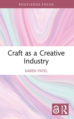 Craft as a Creative Industry by Patel, Karen