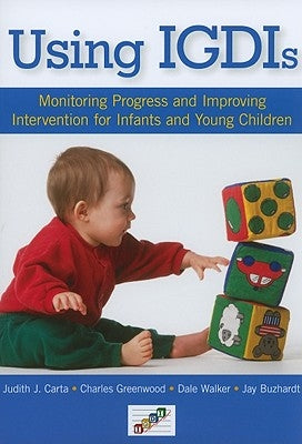 Using Igdis: Monitoring Progress and Improving Intervention for Infants and Young Children by Carta, Judith
