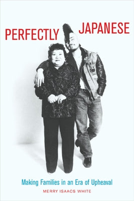 Perfectly Japanese: Making Families in an Era of Upheaval by White, Merry