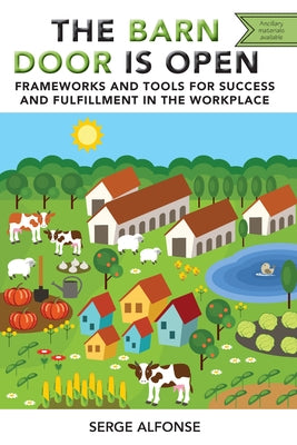 The Barn Door is Open: Frameworks and Tools for Success and Fulfillment in the Workplace by Alfonse, Serge