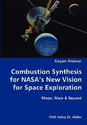 Combustion Synthesis for NASA's New Vision for Space Exploration- Moon, Mars & Beyond by Ünüvar, Cosan
