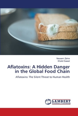 Aflatoxins: A Hidden Danger in the Global Food Chain by Zahra, Naseem