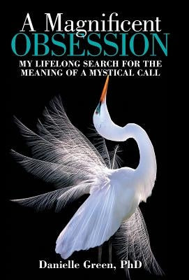 A Magnificent Obsession: My Lifelong Search for the Meaning of a Mystical Call by Green, Danielle