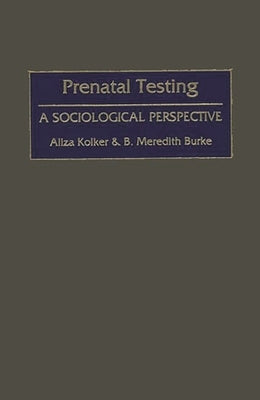 Prenatal Testing: A Sociological Perspective by Burke, B. M.